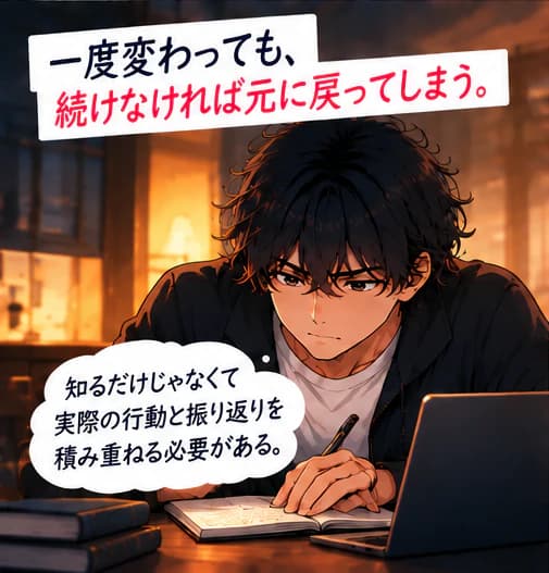 「一度変わっても、続けなければ元に戻ってしまう。」机でノートに書き込む男性。「知るだけじゃなくて実際の行動と振り返りを積み重ねる必要がある。」